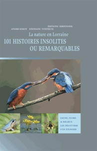 André Simon et Stéphane Vitzthum - La nature en Lorraine - 101 histoires insolites ou remarquables.