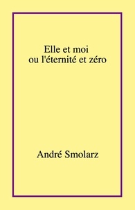 André Smolarz - Elle et moi ou l'éternité et zéro.