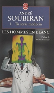André Soubiran et Martin Winckler - Les hommes en blanc (1). Tu seras médecin.