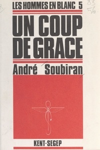 André Soubiran - Les hommes en blanc (5). Un coup de grâce.