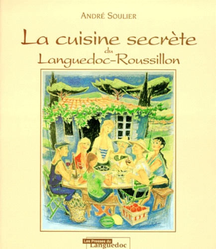 André Soulier - La Cuisine Secrete Du Languedoc-Roussillon. 2eme Edition.