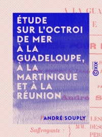 André Souply - Étude sur l'octroi de mer à La Guadeloupe, à la Martinique et à la Réunion.