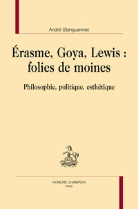 André Stanguennec - Erasme, Goya, Lewis : folies de moines - Philosophie, politique, esthétique.
