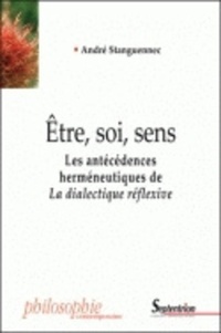 André Stanguennec - Etre, soi, sens - Les antécédences herméneutiques de La dialectique réflexive.