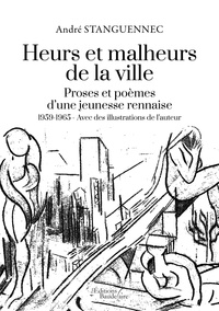 André Stanguennec - Heurs et malheurs de la ville - Proses et poèmes d'une jeunesse rennaise - 1959-1965.