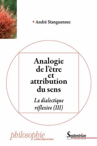 André Stanguennec - La dialectique réflexive - Tome 3, Analogie de l'être et attribution du sens.