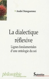 André Stanguennec - La dialectique réflexive - Lignes fondamentales d'une ontologie du soi.