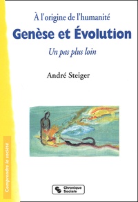 André Steiger - A L'Origine De L'Humanite : Genese Et Evolution. Un Pas Plus Loin....