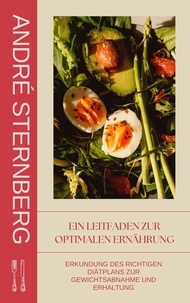 André Sternberg - Ein Leitfaden zur optimalen Ernährung - Erkundung des richtigen Diätplans zur Gewichtsabnahme und Erhaltung.