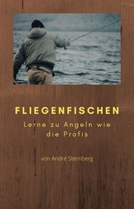 André Sternberg - Fliegenfischen - Lerne zu Angeln wie die Profis.