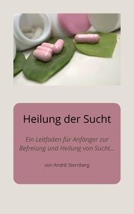 André Sternberg - Heilung der Sucht - Sich von der Sucht befreien und heilen.