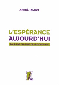 André Talbot - L'espérance aujourd'hui - Pour une culture de la confiance.