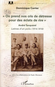 André Tanquerel - "On prend nos cris de détresse pour des éclats de rire" - Lettres d'un poilu, 1914-1916.