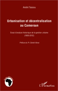 André Tassou - Urbanisation et décentralisation au Cameroun - Essai d'analyse historique de la gestion urbaine (1900-2012).