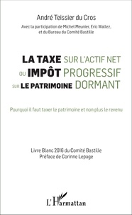 André Teissier du Cros - La taxe sur l'actif net ou impôt progressif sur le patrimoine dormant - Pourquoi il faut taxer le patrimoine et non plus le revenu.