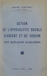 André Tercinet - Action de l'hyposulfite double d'argent et de sodium sur quelques alcaloïdes.
