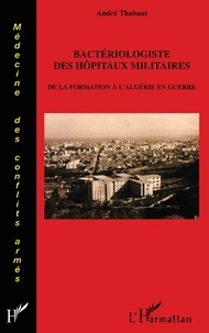 André Thabaut - Bactériologistes des hôpitaux militaires - De la formation à l'Algérie en guerre.