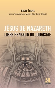 André Thayse - Jésus de Nazareth - Libre penseur du judaïsme.