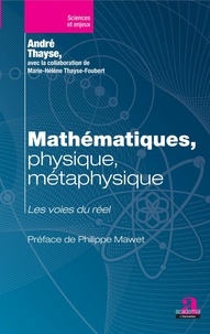 André Thayse - Mathématiques, physique, métaphysique - Les voies du réel.