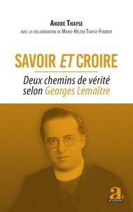 André Thayse - Savoir et croire - Deux chemins de vérité selon Georges Lemaître.