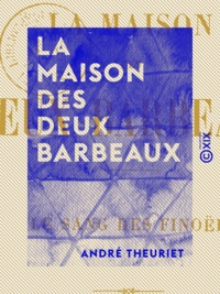 André Theuriet - La Maison des deux Barbeaux - Le sang des Finoël.