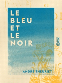 André Theuriet - Le Bleu et le Noir - Poèmes de la vie réelle.
