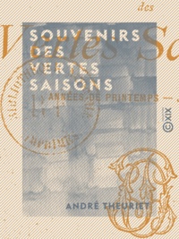 André Theuriet - Souvenirs des vertes saisons - Années de printemps - Jours d'été.