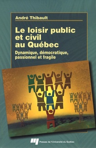 André Thibault - Le loisir public et civil au Québec - Dynamique, démocratique, passionnel et fragile.