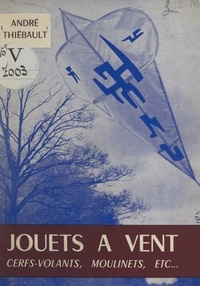 André Thiébault et A. Boekholt - Jouets à vent, cerfs-volants, moulins et aéroplages - Avec plus de 200 croquis et dessins de l'auteur et de nombreuses photographies.