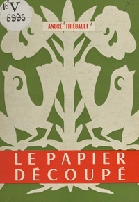 André Thiébault et Albert Bœkholt - Le papier découpé - Moyen d'expression et de création.