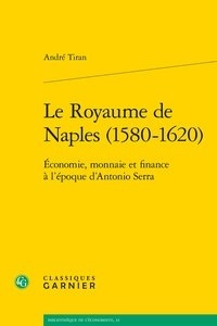 André Tiran - Le royaume de Naples (1580-1620) - Economie, monnaie et finance à l'époque d'Antonio Serra.