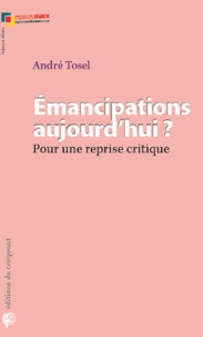 André Tosel - Emancipations aujourd'hui - Pour une reprise critique.