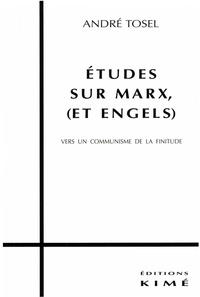 André Tosel - Études sur Marx (et Engels) - Vers un communisme de la finitude.