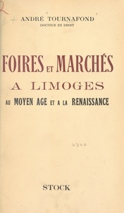 André Tournafond - Foires et marchés à Limoges au Moyen Âge et à la Renaissance.