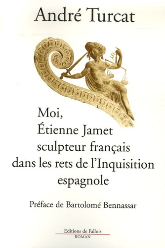 André Turcat - Moi, Etienne Jamet, sculpteur français dans les rets de l'Inquisition espagnole.