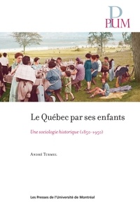 André Turmel - Le Québec par ses enfants - Une sociologie historique (1850-1950).