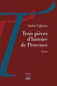 André Ughetto - Trois pièces d'histoire de Provence.