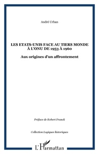 André Urban - Les Etats-Unis face au Tiers Monde à l'ONUde 1953 à 1960 - Aux origines d'un affrrontement.