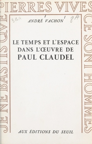 Le temps et l'espace dans l'œuvre de Paul Claudel. Expérience chrétienne et imagination poétique