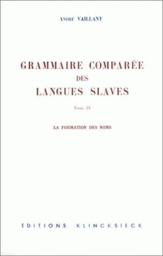 André Vaillant - La grammaire comparée des langues slaves - Tome 4 : la formation des noms.