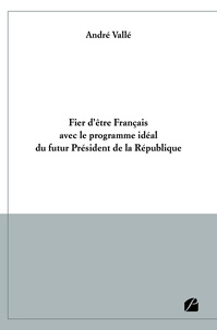 André Vallé - Fier d'être Français avec le programme idéal du futur Président de la République.