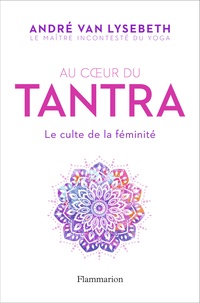 André Van Lysebeth - Au coeur du Tantra - Le culte de la féminité.