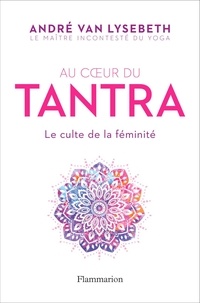 André Van Lysebeth - Au coeur du Tantra - Le culte de la féminité.