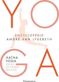 André Van Lysebeth - Encyclopédie Yoga - Hatha Yoga, toutes les âsanas pas à pas.