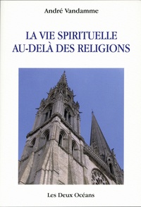 André Vandamme - La vie spirituelle au-delà des religions.