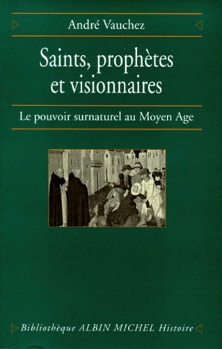 Saints, prophètes et visionnaires. Le pouvoir surnaturel au Moyen Age