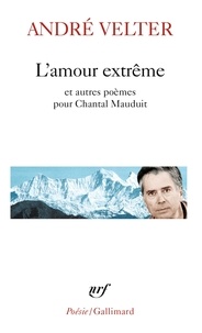 André Velter - L'amour extrême précédé de Le septième sommet et suivi de Une autre altitude - Poèmes pour Chantal Mauduit.