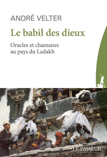 Le babil des dieux. Oracles et chamans du Ladakh