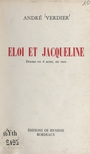 André Verdier - Éloi et Jacqueline - Drame en 4 actes, en vers.