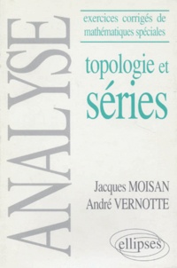 André Vernotte et Jacques Moisan - Topologie Et Series. Exercices Corriges De Mathematiques Speciales.